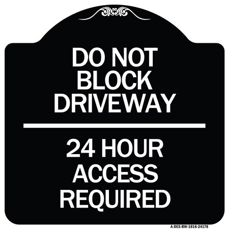 Signmission Do Not Block Driveway 24 Hour Access Required Heavy-Gauge Aluminum Sign, 18" H, BW-1818-24178 A-DES-BW-1818-24178